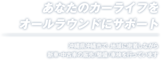 あなたのカーライフをオールラウンドにサポート